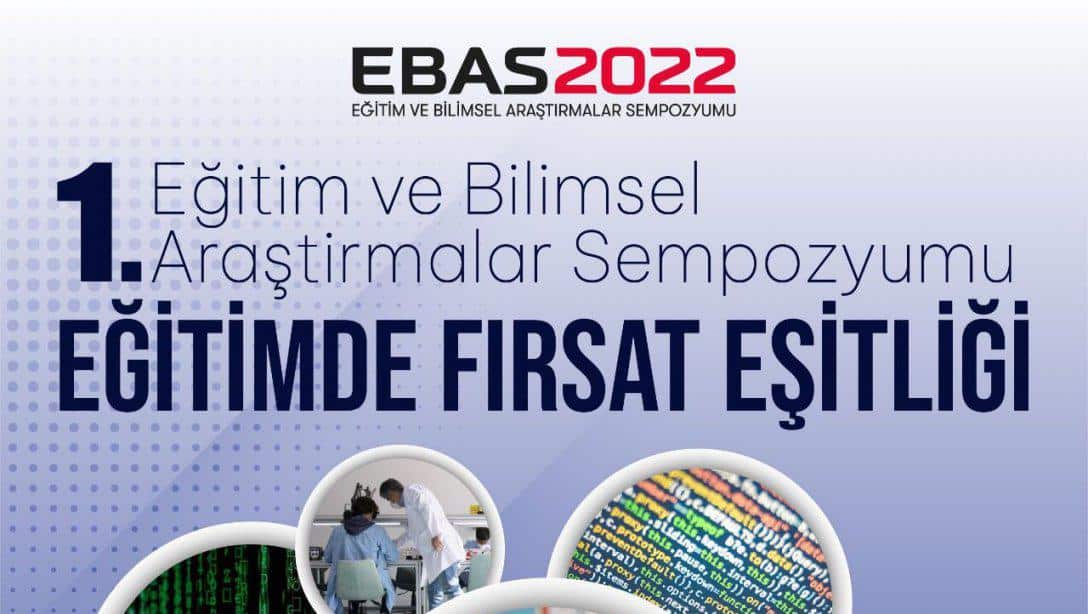 EĞİTİM VE BİLİMSEL ARAŞTIRMALAR SEMPOZYUMU 2022 (EBAS) EDUCATIONAL AND SCIENTIFIC RESEARCH SYMPOSIUM